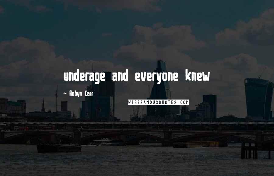 Robyn Carr Quotes: underage and everyone knew