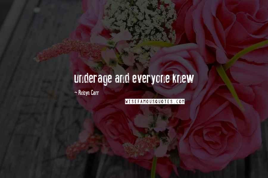 Robyn Carr Quotes: underage and everyone knew