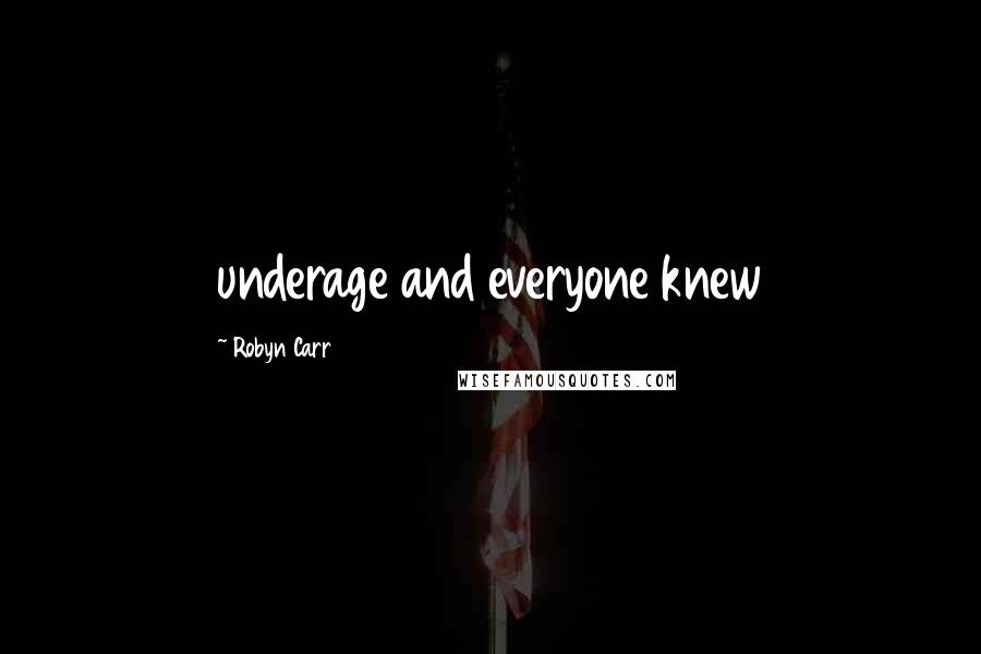 Robyn Carr Quotes: underage and everyone knew