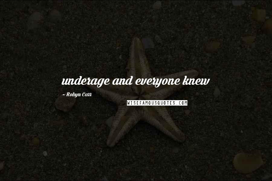 Robyn Carr Quotes: underage and everyone knew