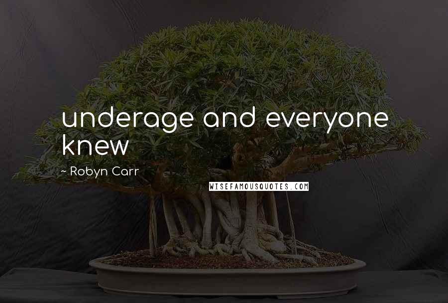 Robyn Carr Quotes: underage and everyone knew