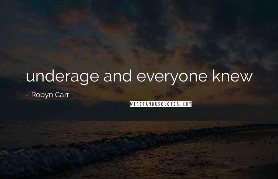 Robyn Carr Quotes: underage and everyone knew
