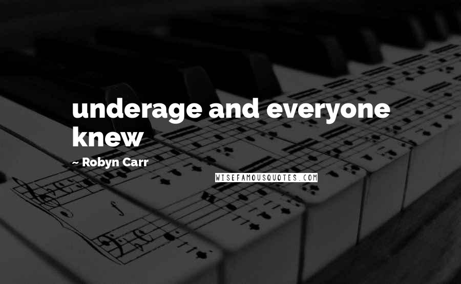 Robyn Carr Quotes: underage and everyone knew