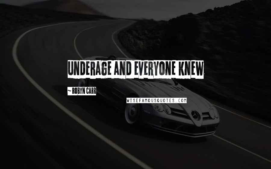 Robyn Carr Quotes: underage and everyone knew
