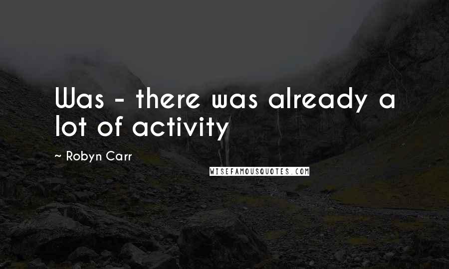Robyn Carr Quotes: Was - there was already a lot of activity