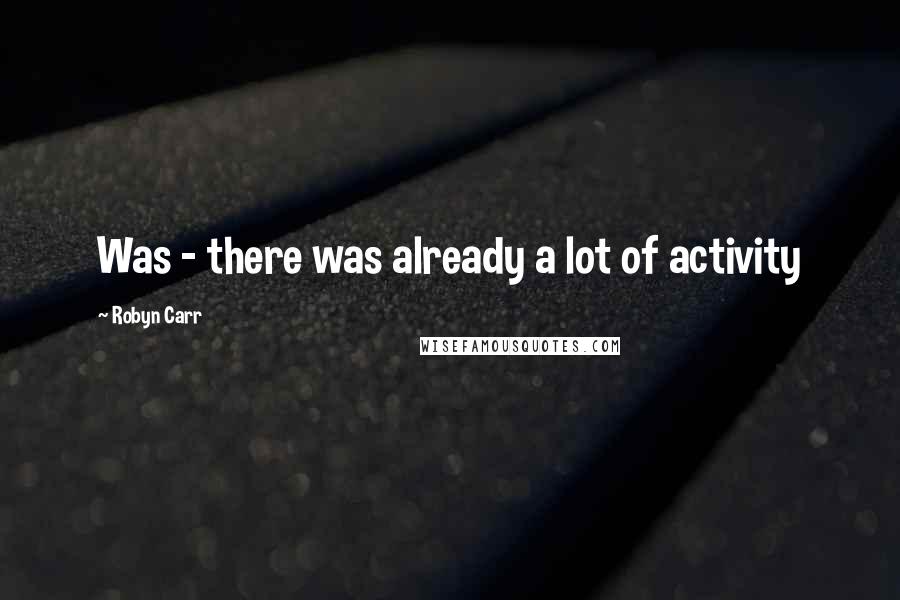 Robyn Carr Quotes: Was - there was already a lot of activity