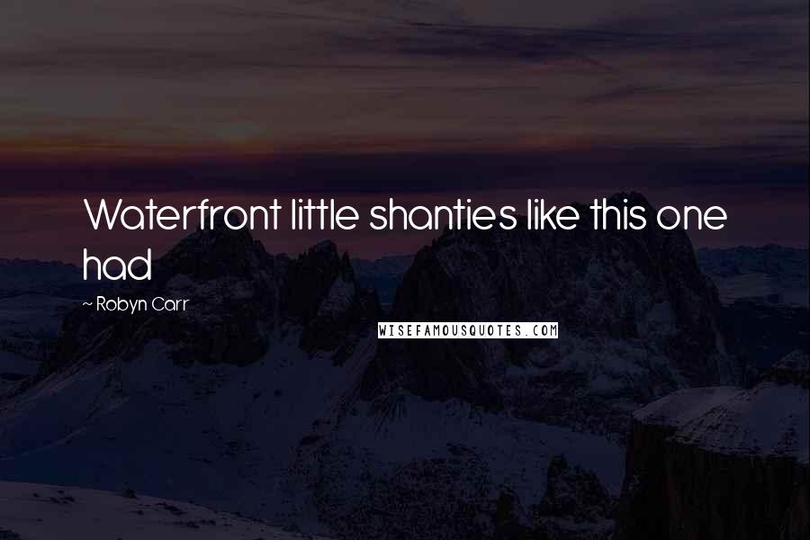 Robyn Carr Quotes: Waterfront little shanties like this one had