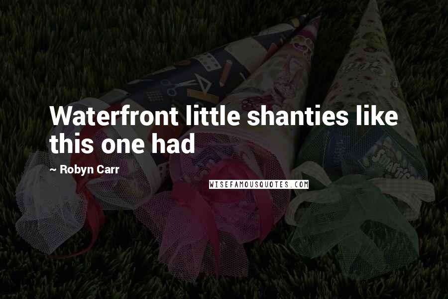 Robyn Carr Quotes: Waterfront little shanties like this one had