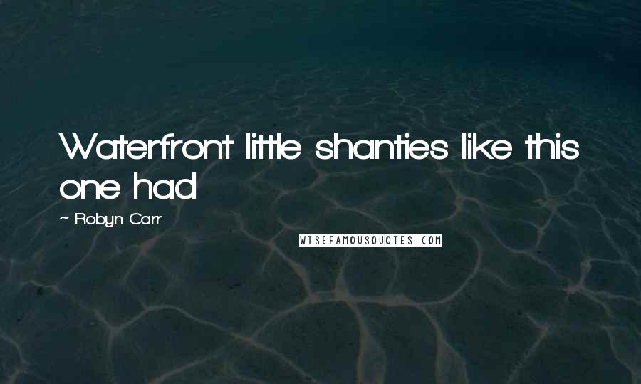 Robyn Carr Quotes: Waterfront little shanties like this one had