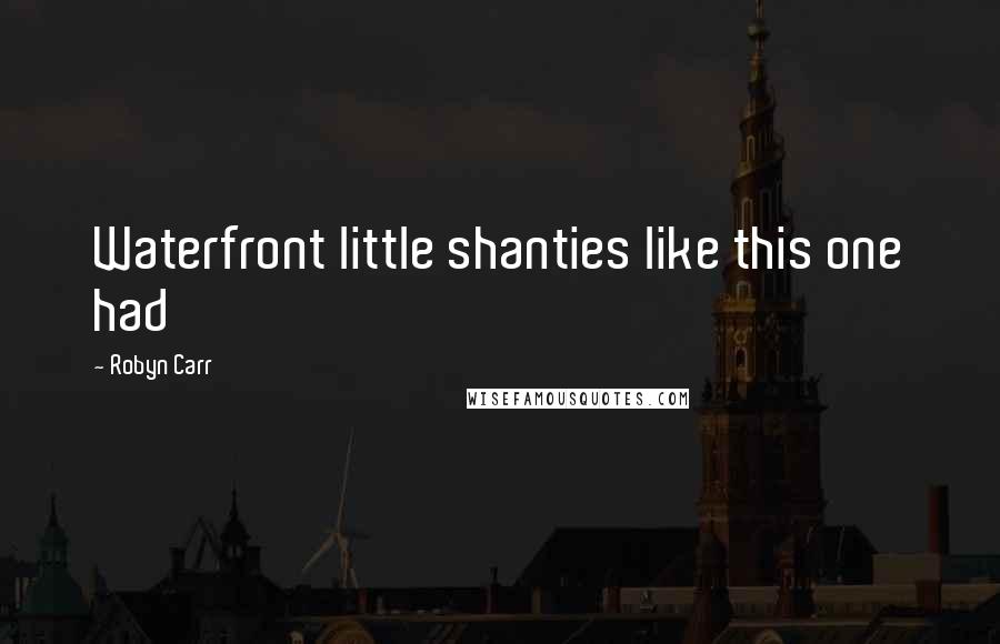Robyn Carr Quotes: Waterfront little shanties like this one had