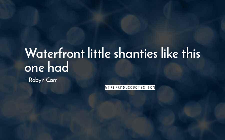 Robyn Carr Quotes: Waterfront little shanties like this one had