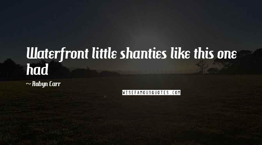 Robyn Carr Quotes: Waterfront little shanties like this one had