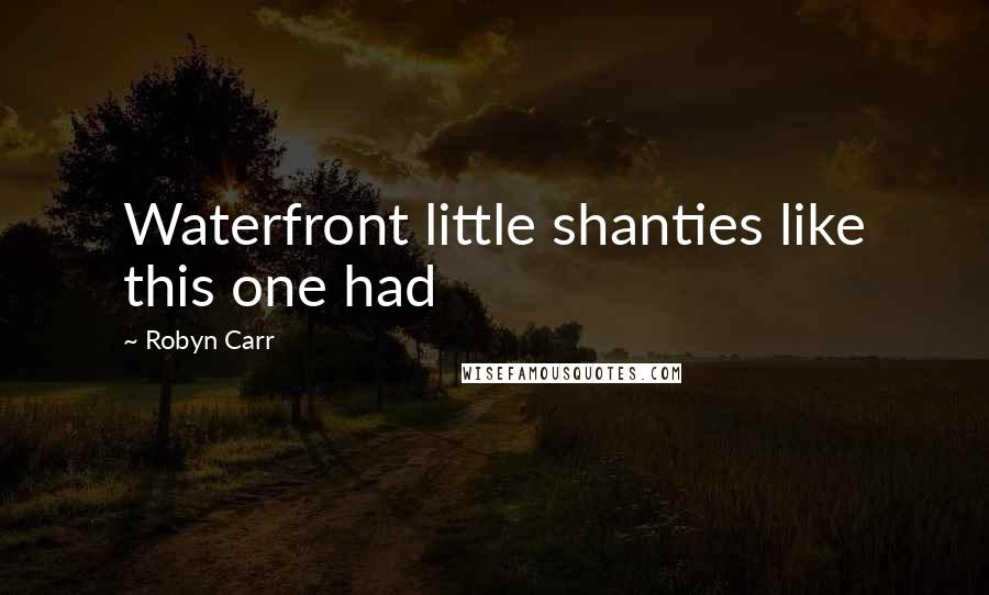 Robyn Carr Quotes: Waterfront little shanties like this one had
