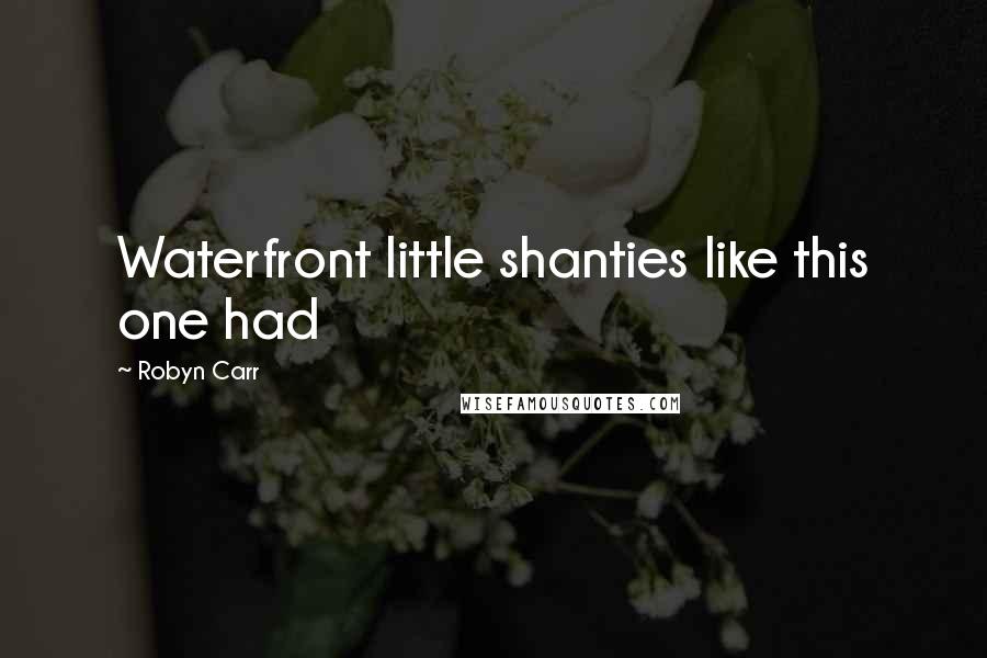 Robyn Carr Quotes: Waterfront little shanties like this one had