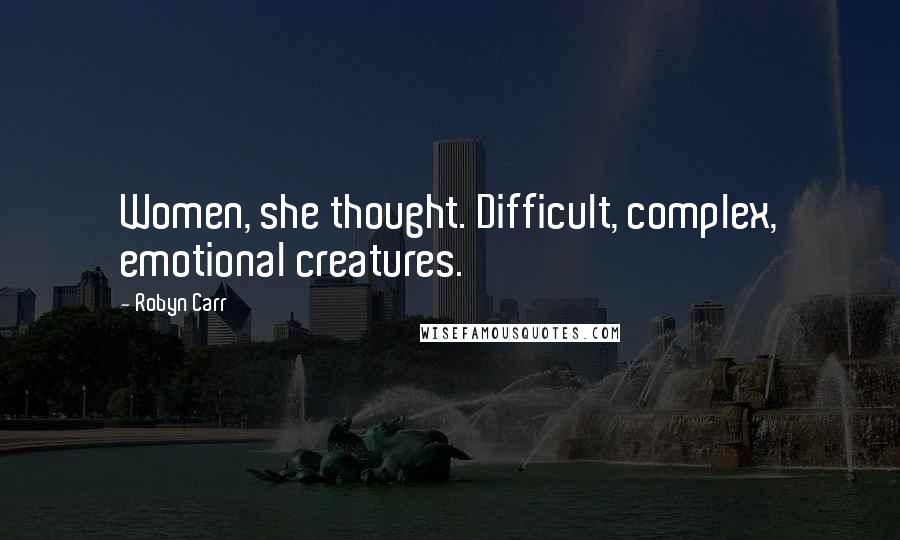 Robyn Carr Quotes: Women, she thought. Difficult, complex, emotional creatures.