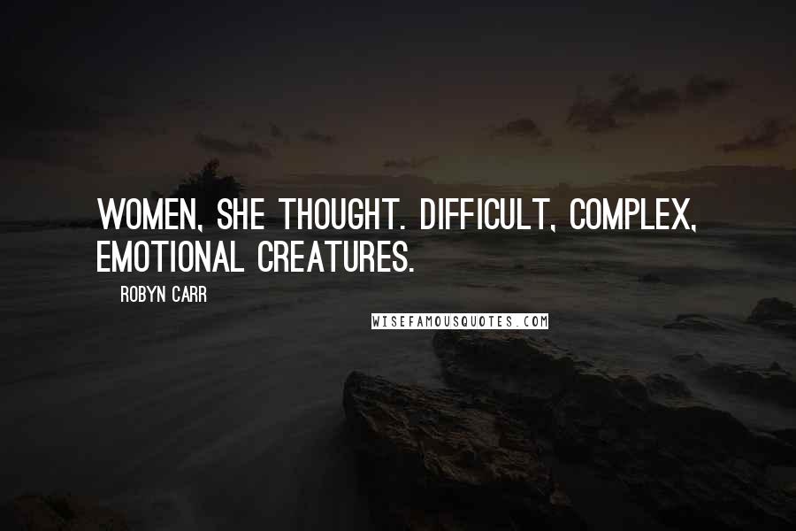 Robyn Carr Quotes: Women, she thought. Difficult, complex, emotional creatures.