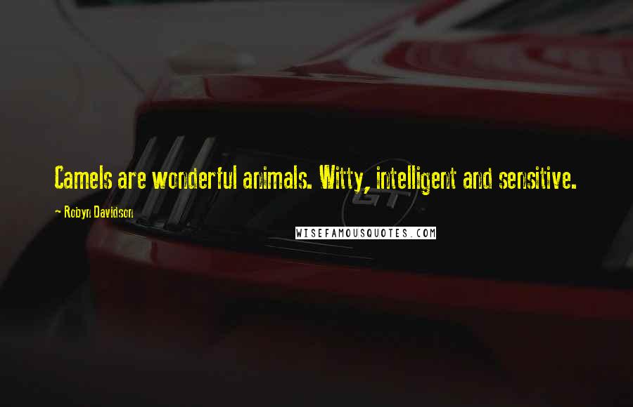 Robyn Davidson Quotes: Camels are wonderful animals. Witty, intelligent and sensitive.