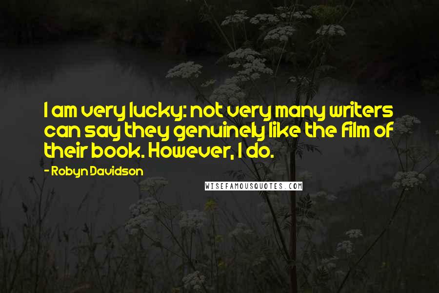 Robyn Davidson Quotes: I am very lucky: not very many writers can say they genuinely like the film of their book. However, I do.