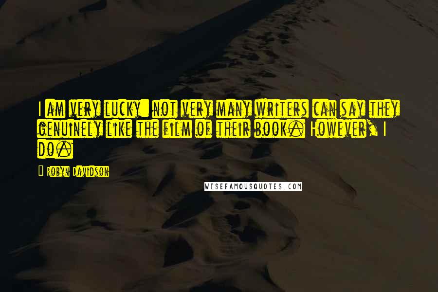 Robyn Davidson Quotes: I am very lucky: not very many writers can say they genuinely like the film of their book. However, I do.