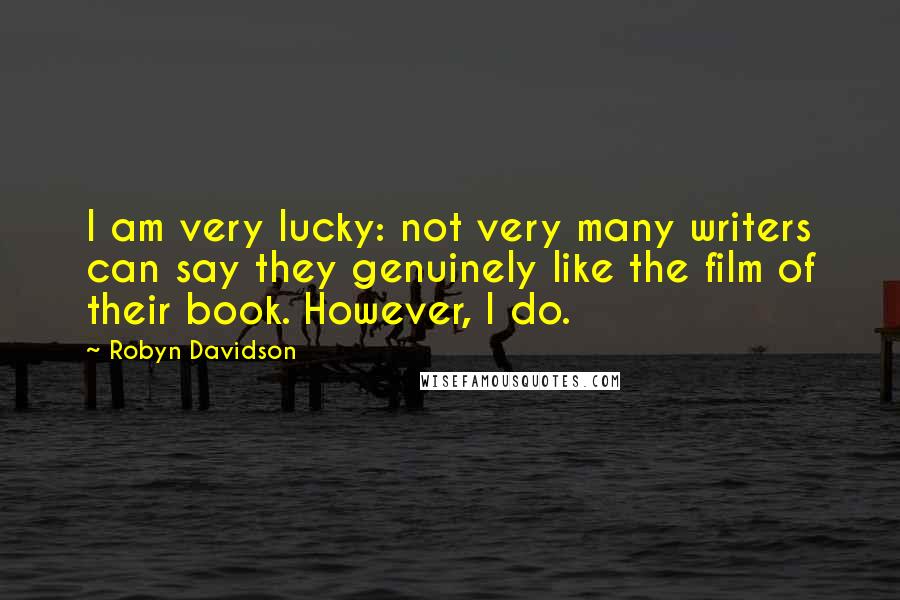 Robyn Davidson Quotes: I am very lucky: not very many writers can say they genuinely like the film of their book. However, I do.