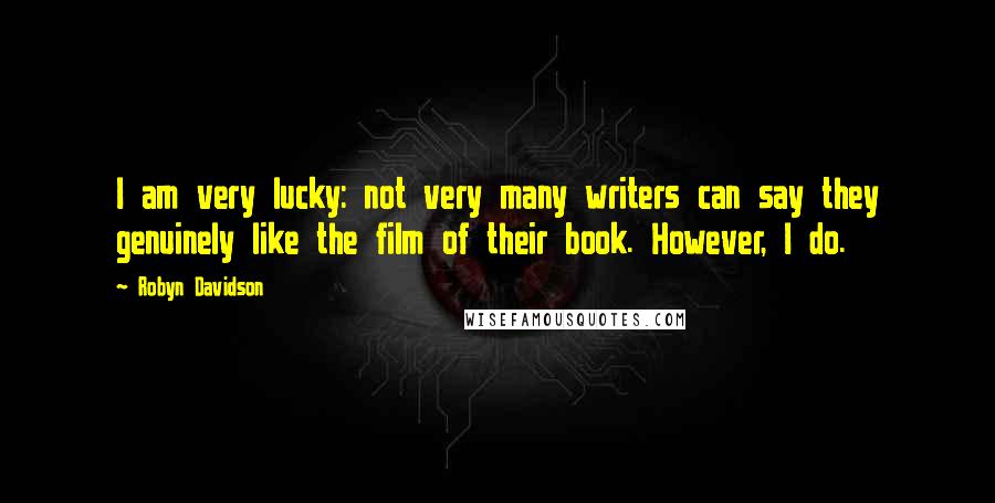 Robyn Davidson Quotes: I am very lucky: not very many writers can say they genuinely like the film of their book. However, I do.