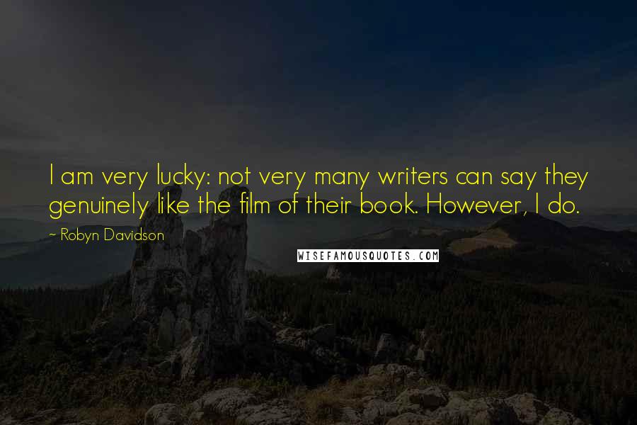 Robyn Davidson Quotes: I am very lucky: not very many writers can say they genuinely like the film of their book. However, I do.