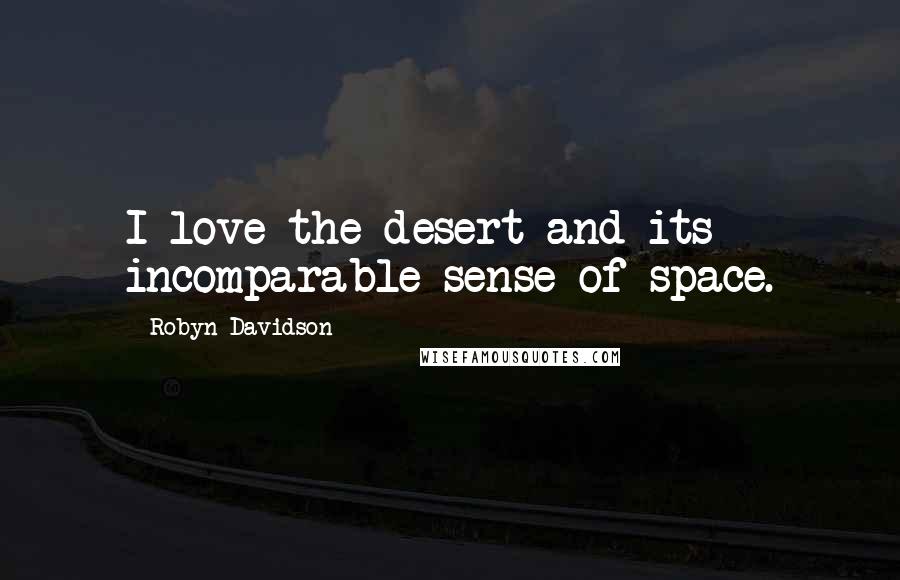 Robyn Davidson Quotes: I love the desert and its incomparable sense of space.