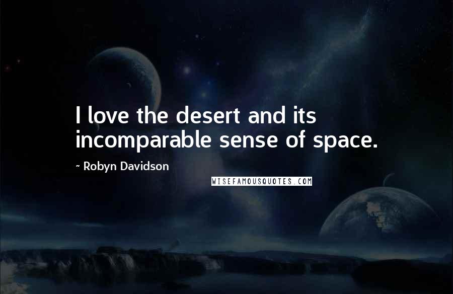 Robyn Davidson Quotes: I love the desert and its incomparable sense of space.