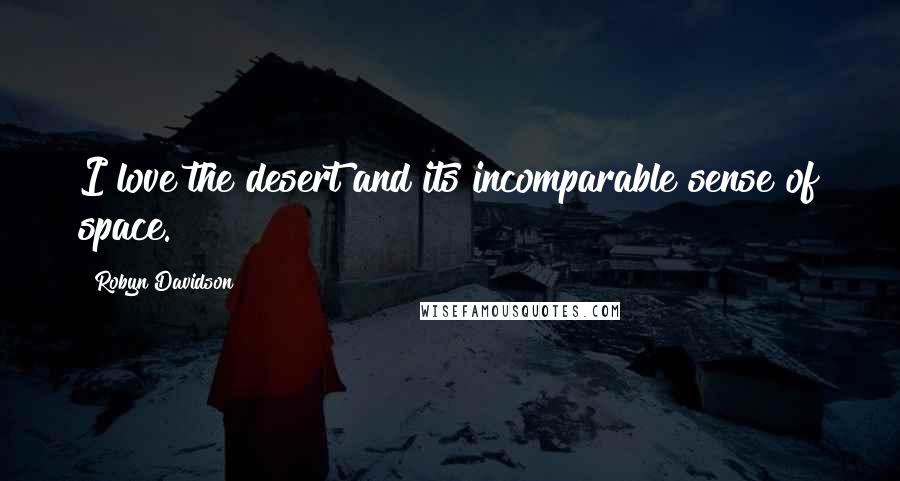 Robyn Davidson Quotes: I love the desert and its incomparable sense of space.