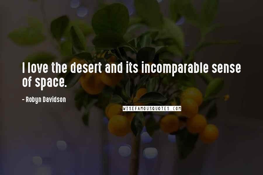Robyn Davidson Quotes: I love the desert and its incomparable sense of space.