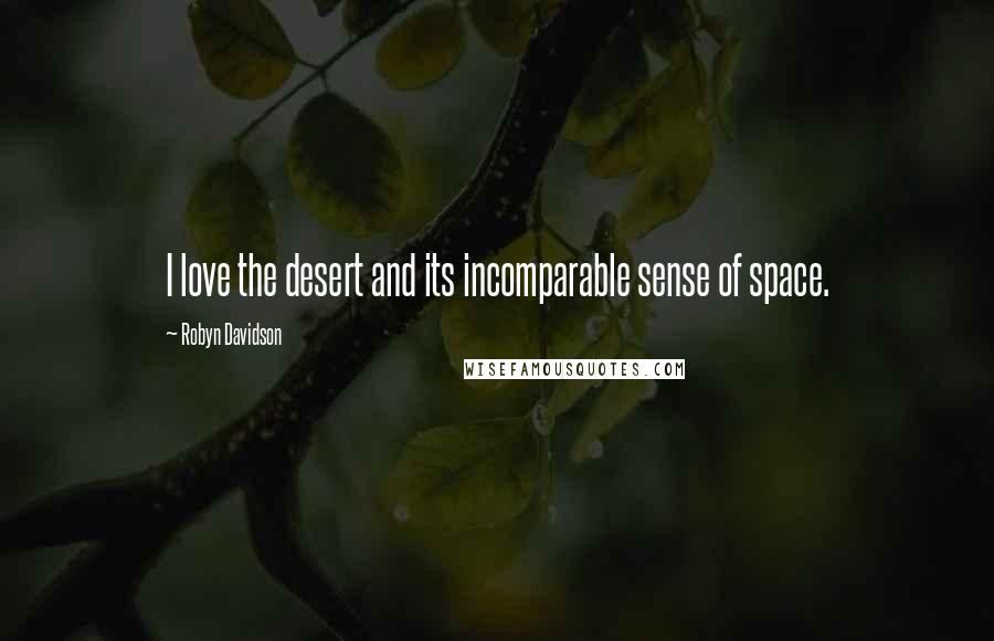Robyn Davidson Quotes: I love the desert and its incomparable sense of space.