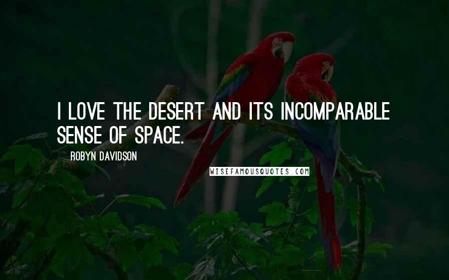 Robyn Davidson Quotes: I love the desert and its incomparable sense of space.