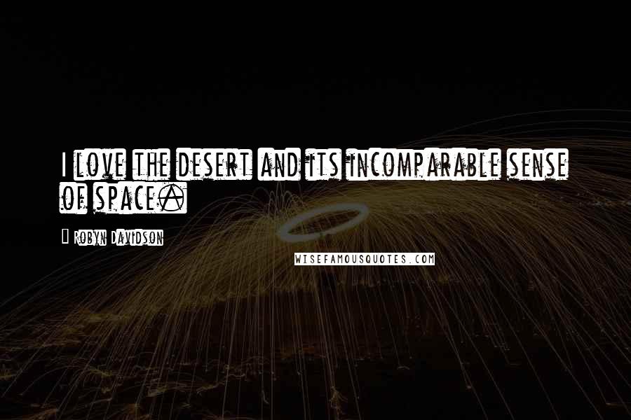 Robyn Davidson Quotes: I love the desert and its incomparable sense of space.