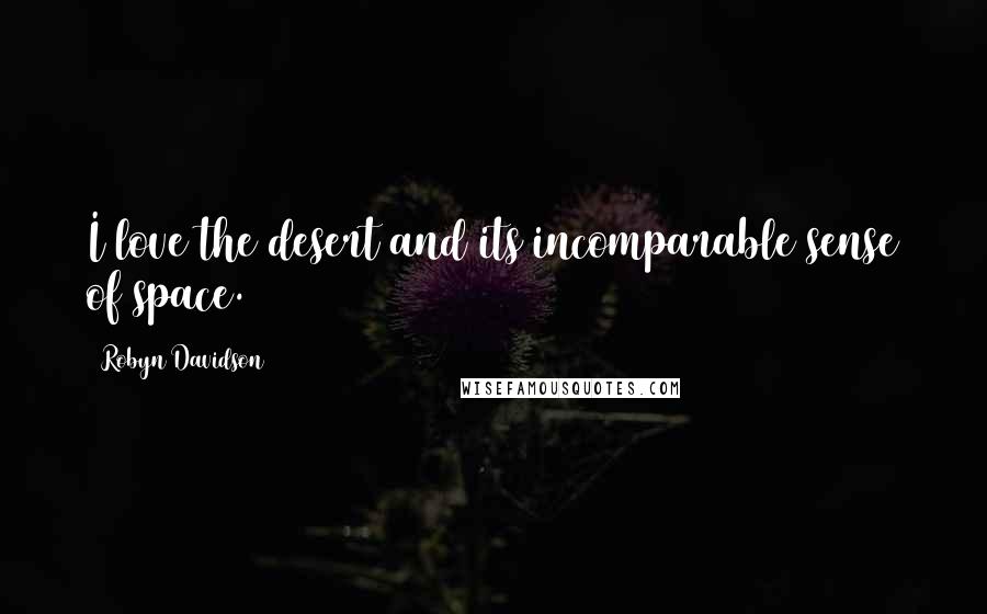Robyn Davidson Quotes: I love the desert and its incomparable sense of space.