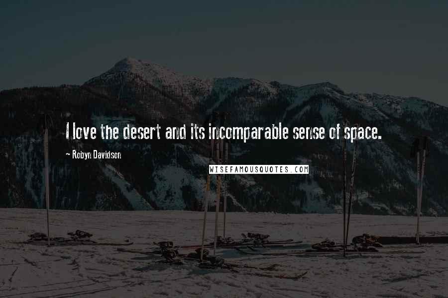 Robyn Davidson Quotes: I love the desert and its incomparable sense of space.