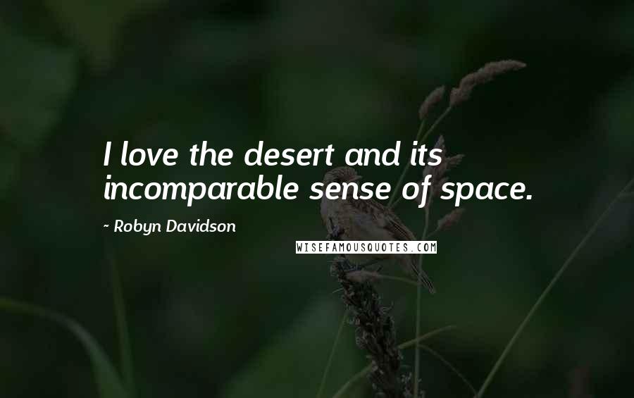 Robyn Davidson Quotes: I love the desert and its incomparable sense of space.