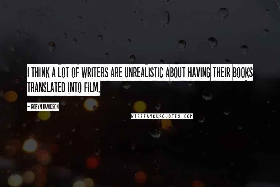 Robyn Davidson Quotes: I think a lot of writers are unrealistic about having their books translated into film.