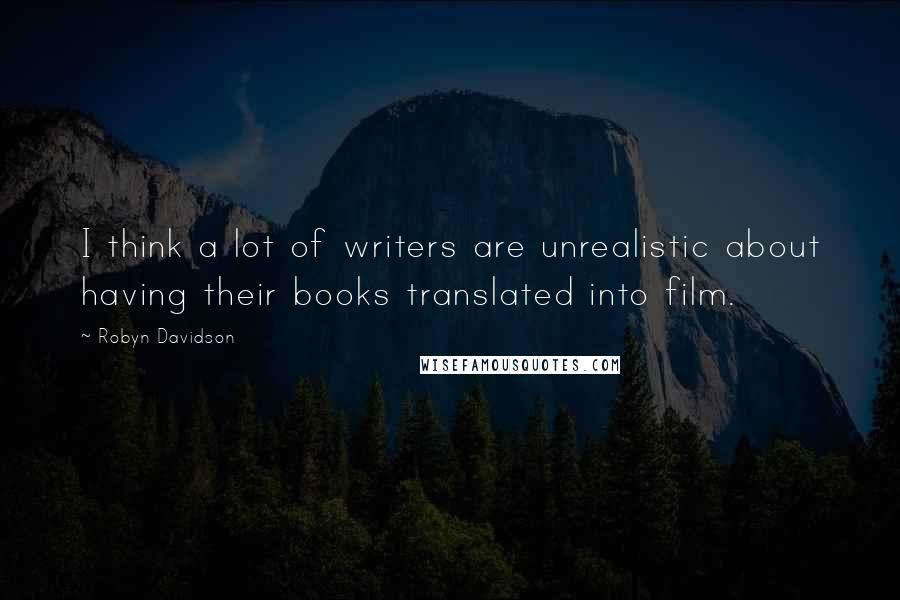 Robyn Davidson Quotes: I think a lot of writers are unrealistic about having their books translated into film.