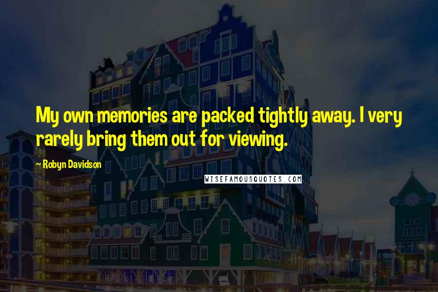 Robyn Davidson Quotes: My own memories are packed tightly away. I very rarely bring them out for viewing.