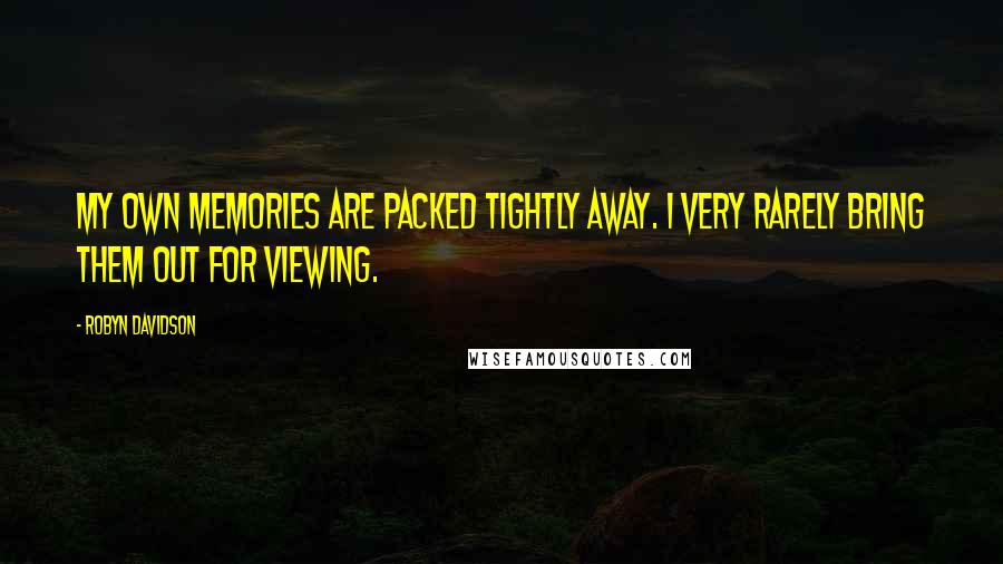 Robyn Davidson Quotes: My own memories are packed tightly away. I very rarely bring them out for viewing.