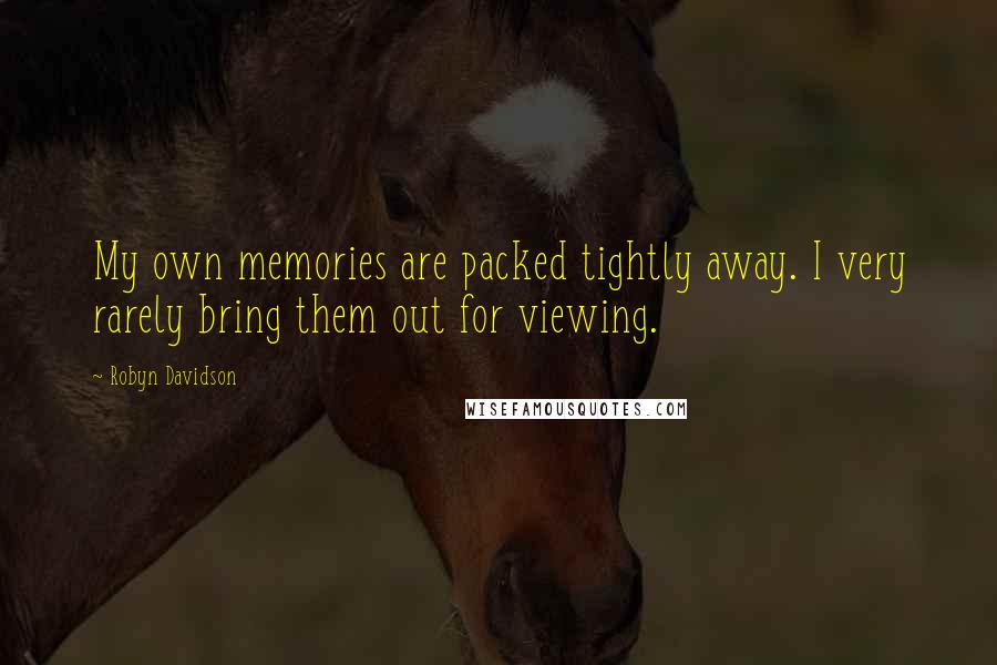 Robyn Davidson Quotes: My own memories are packed tightly away. I very rarely bring them out for viewing.