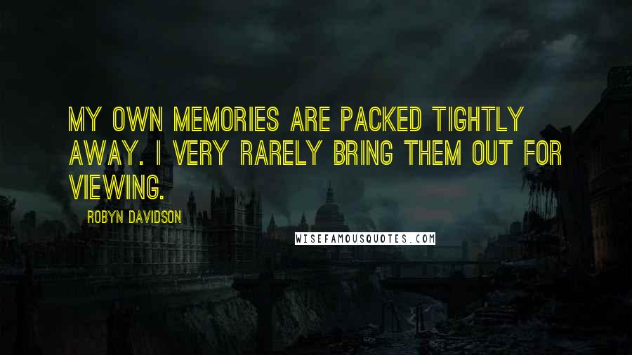 Robyn Davidson Quotes: My own memories are packed tightly away. I very rarely bring them out for viewing.