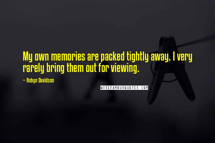 Robyn Davidson Quotes: My own memories are packed tightly away. I very rarely bring them out for viewing.