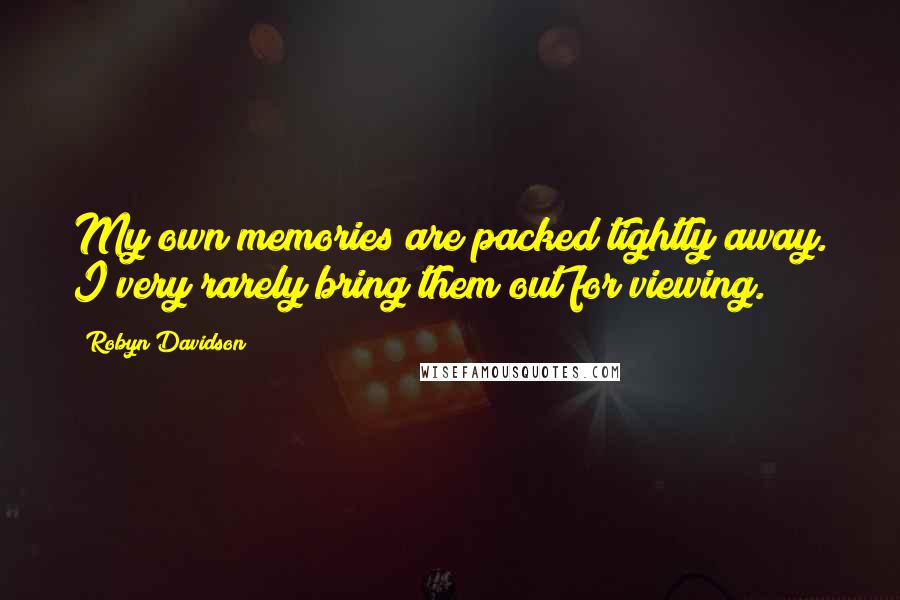 Robyn Davidson Quotes: My own memories are packed tightly away. I very rarely bring them out for viewing.