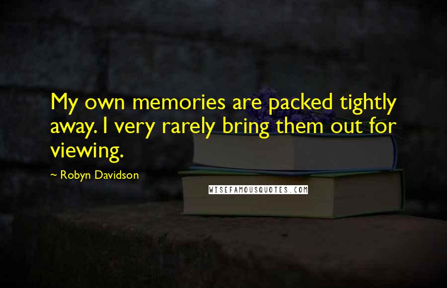 Robyn Davidson Quotes: My own memories are packed tightly away. I very rarely bring them out for viewing.