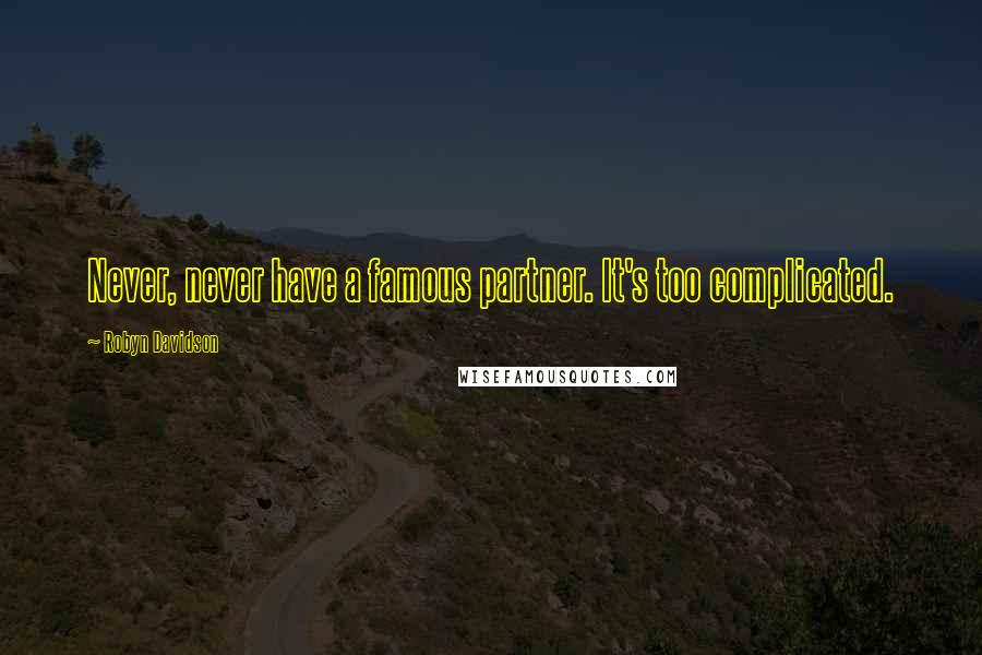 Robyn Davidson Quotes: Never, never have a famous partner. It's too complicated.