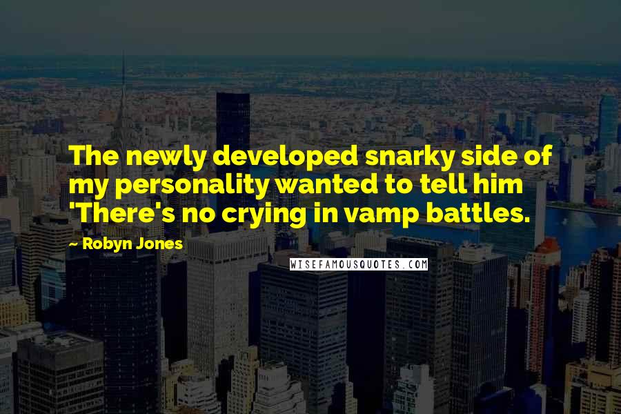 Robyn Jones Quotes: The newly developed snarky side of my personality wanted to tell him 'There's no crying in vamp battles.