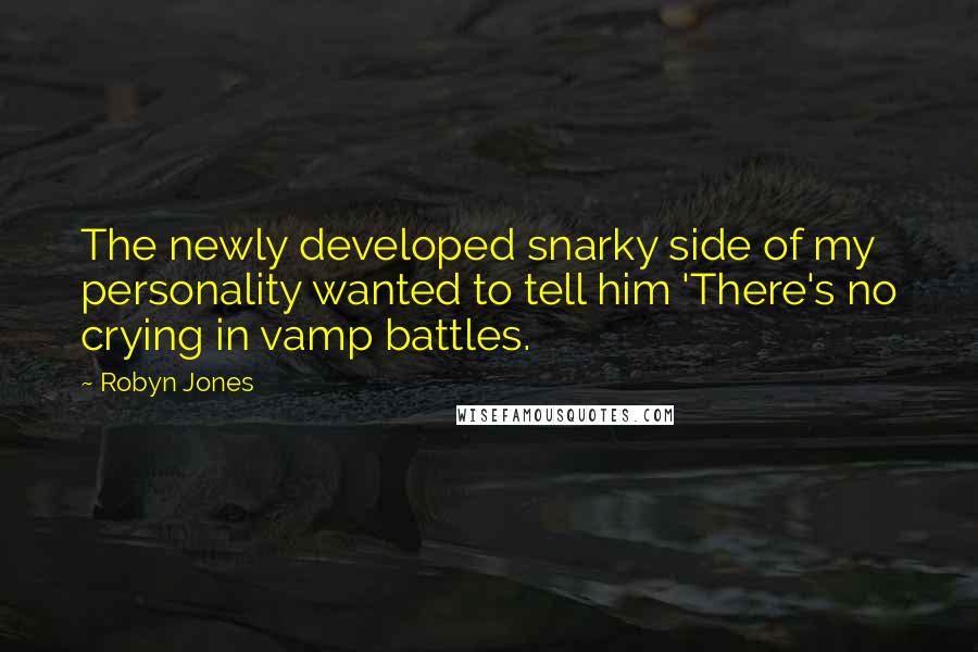 Robyn Jones Quotes: The newly developed snarky side of my personality wanted to tell him 'There's no crying in vamp battles.