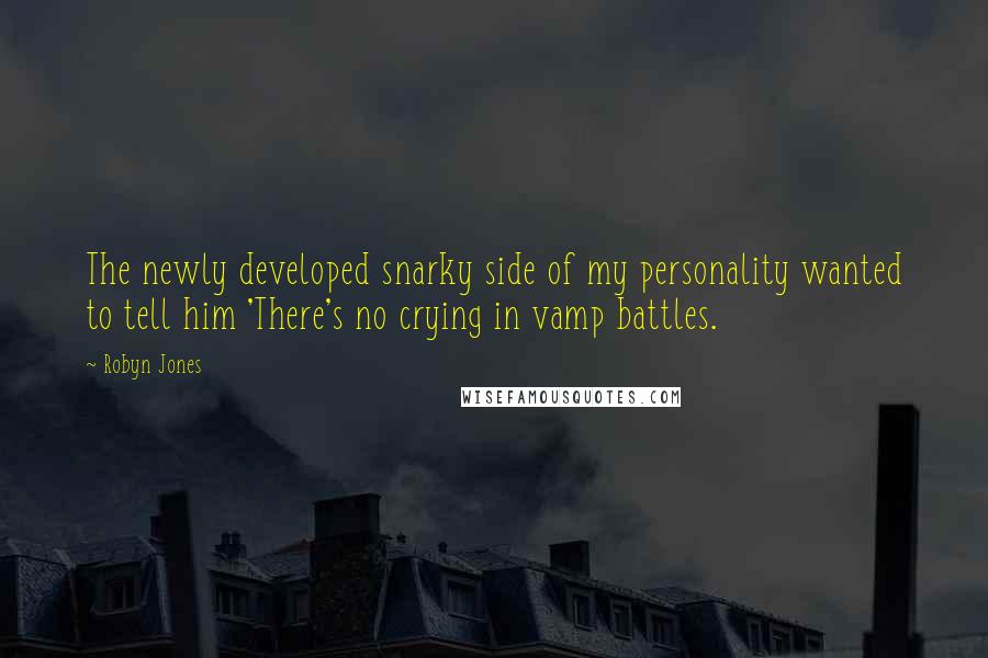 Robyn Jones Quotes: The newly developed snarky side of my personality wanted to tell him 'There's no crying in vamp battles.