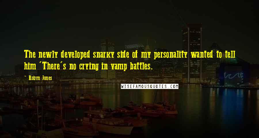 Robyn Jones Quotes: The newly developed snarky side of my personality wanted to tell him 'There's no crying in vamp battles.